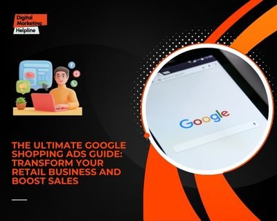 The Ultimate Google Shopping Ads Guide: Transform Your Retail Business and Boost Sales
