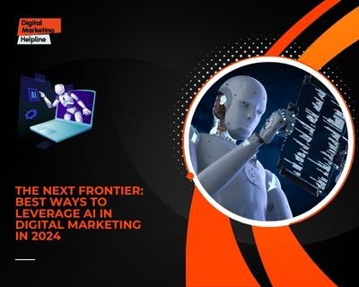 The Next Frontier: Best Ways to Leverage AI in Digital Marketing in 2024