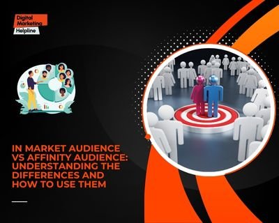 In Market Audience Vs Affinity Audience: Understanding The Differences and How To Use Them